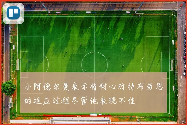小阿德尔曼表示将耐心对待布劳恩的适应过程尽管他表现不佳